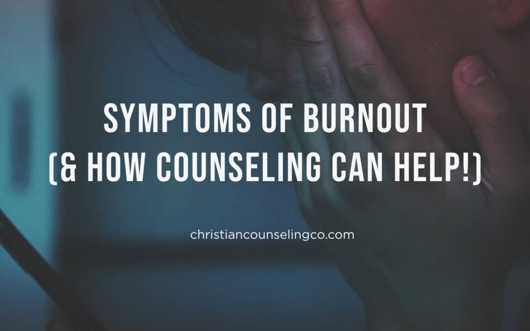 Burnout symptoms and how counseling can help (from a Christian counselor)