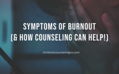 Burnout Symptoms (& How Counseling Can Help!)