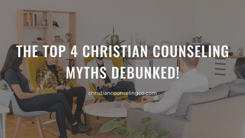 THE TOP 4 CHRISTIAN COUNSELING MYTHS DEBUNKED